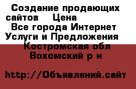 Создание продающих сайтов  › Цена ­ 5000-10000 - Все города Интернет » Услуги и Предложения   . Костромская обл.,Вохомский р-н